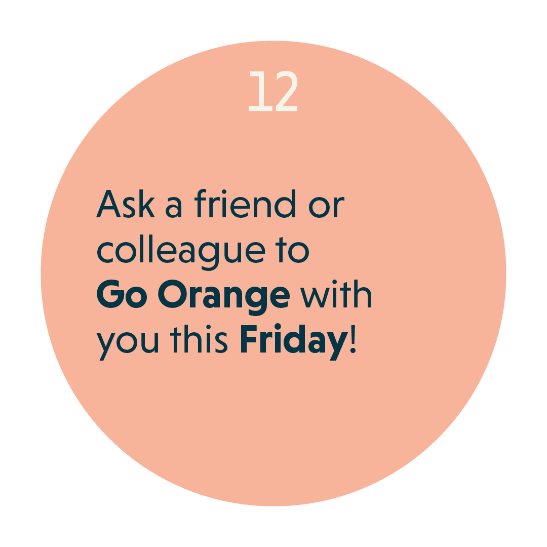 Ask a friend or colleague to Go Orange with you this Friday!